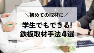 初めての取材はここから選べ！学生でもできる鉄板手法 4選